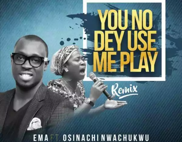 Download You No Dey Use Me Play Ema Ft. Osinachi Nwachukwu [You carry me Gospel song]