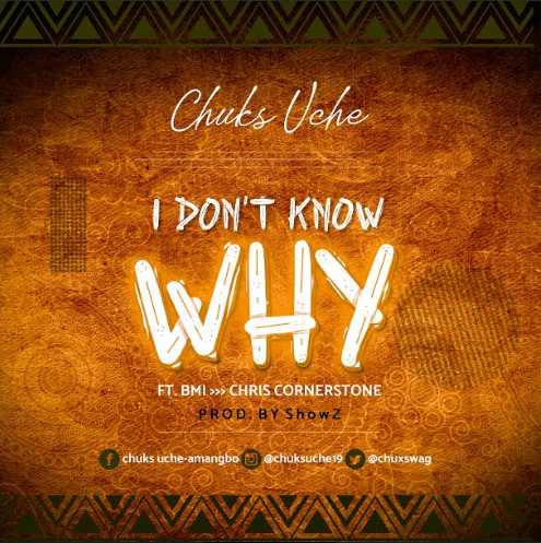 Chuks Uche - I Don't Know Why Ft. BMI & Chris Cornerstone