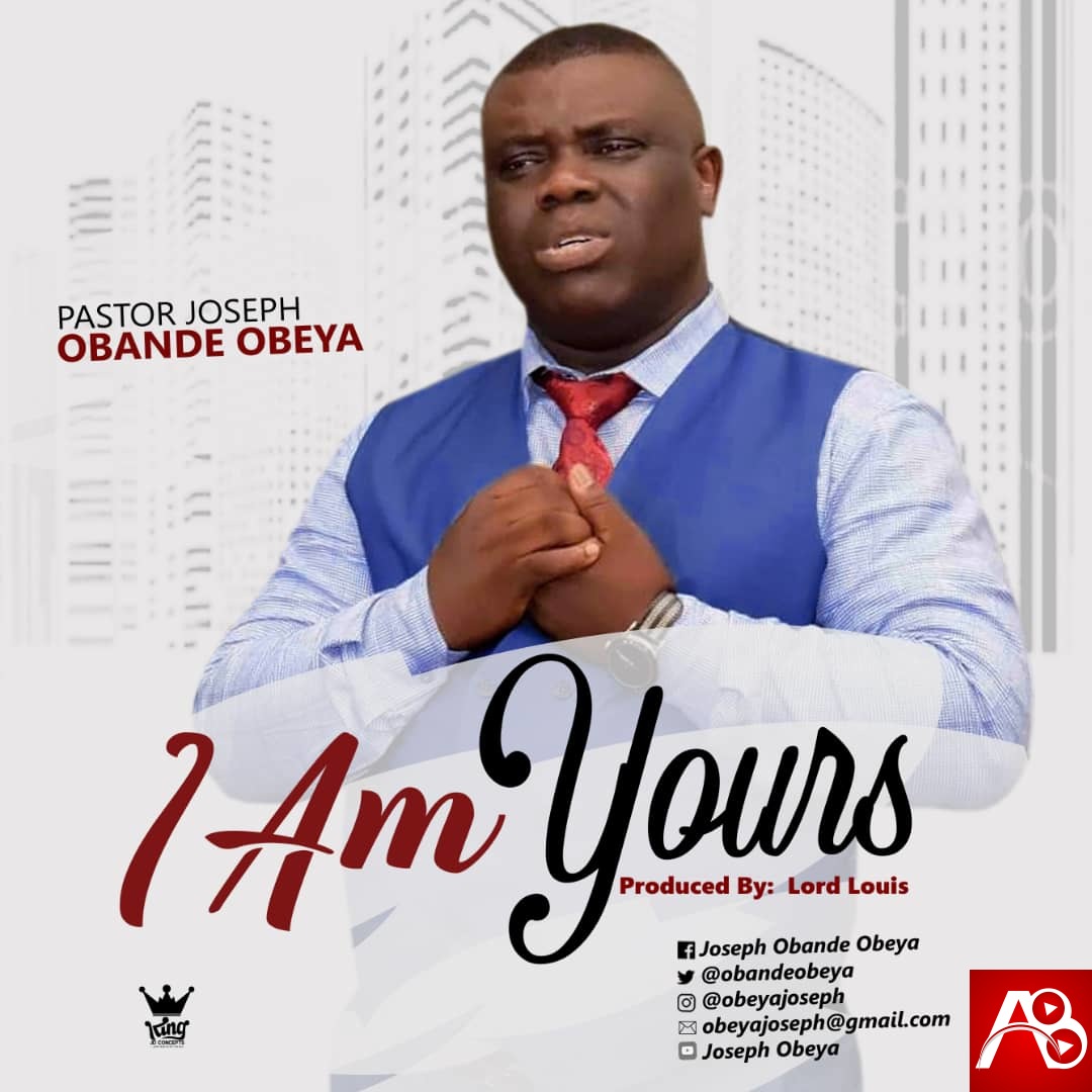 Pastor Joseph Obande Obeya , I Am Yours By