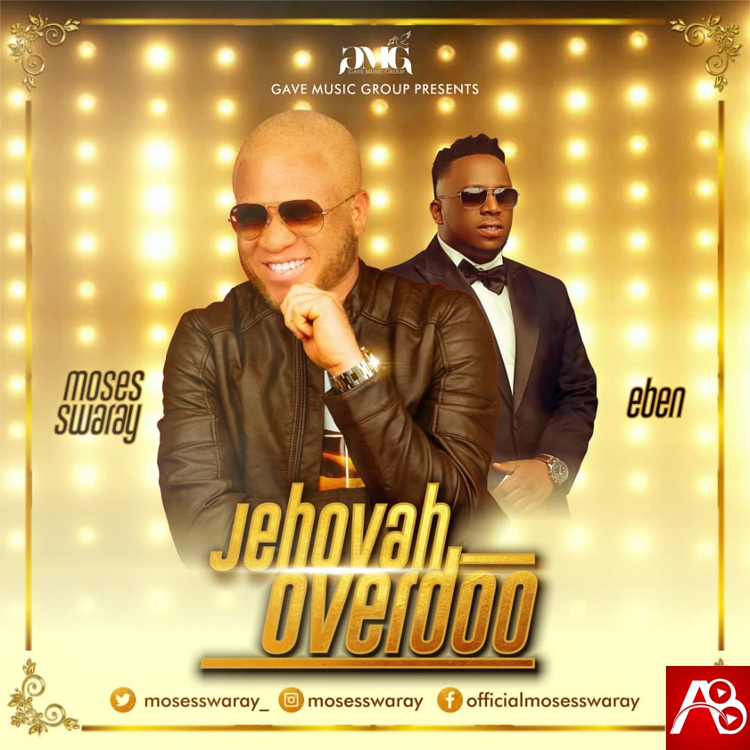 Moses Swaray Feat. Eben – Jehovah Overdo