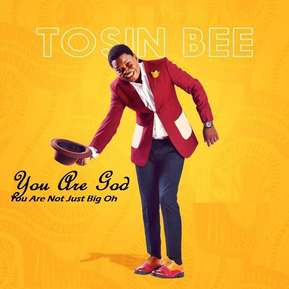 Download Tosin Bee You Are God You Are Not Just Big Oh Video Mp3 Lyrics Gospel Songs 22 Allbaze Com