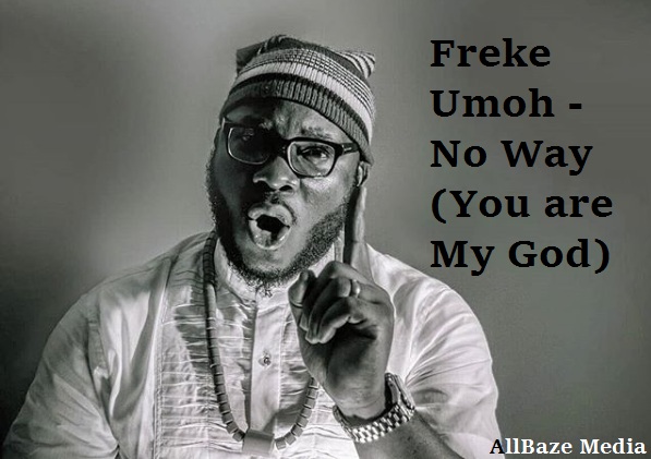 Freke Umoh - No Way (You are My God)
