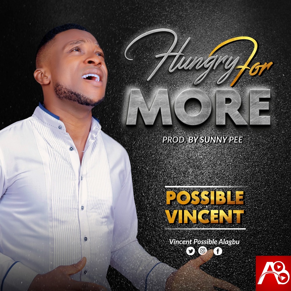 Possible Vincent , Hungry For More,Possible Vincent Hungry For More ,Gospel Songs, Nigerian Gospel Music,