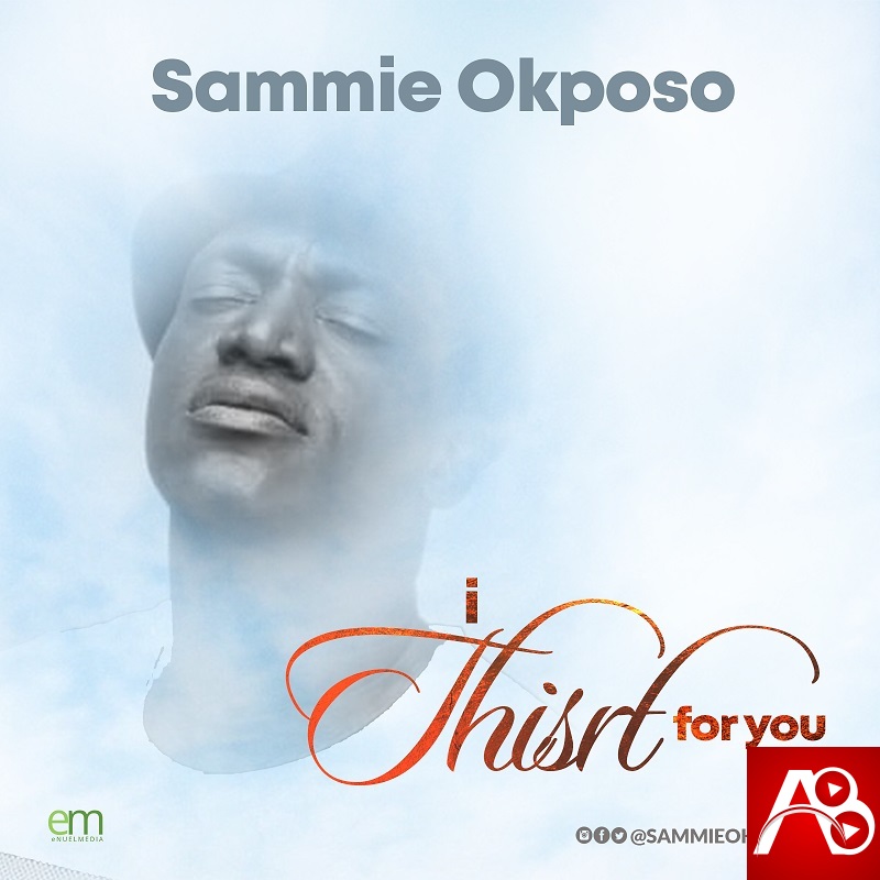 Sammie Okposo , I Thirst For You,Sammie Okposo I Thirst For You  ,Gospel Songs, Nigerian Gospel Music, Gospel Vibes,
