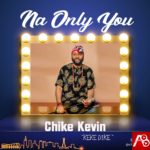 Na Only You by Chike Kevin