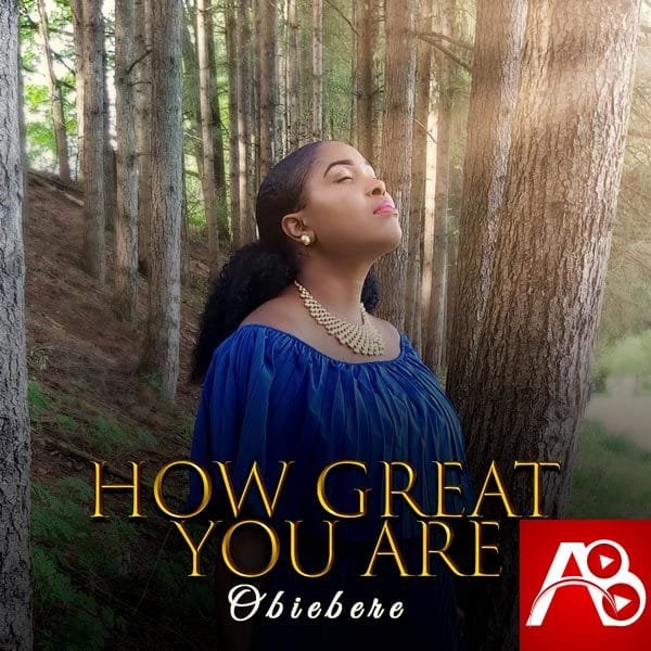Obiebere, How Great You Are,Obiebere How Great You Are ,Gospel Songs, Nigerian Gospel Music, Gospel Vibes, Nigeria Gospel Songs, Latest