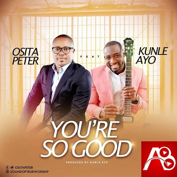 Osita Peter, You’re So Good ,Kunle Ayo AllBaze,