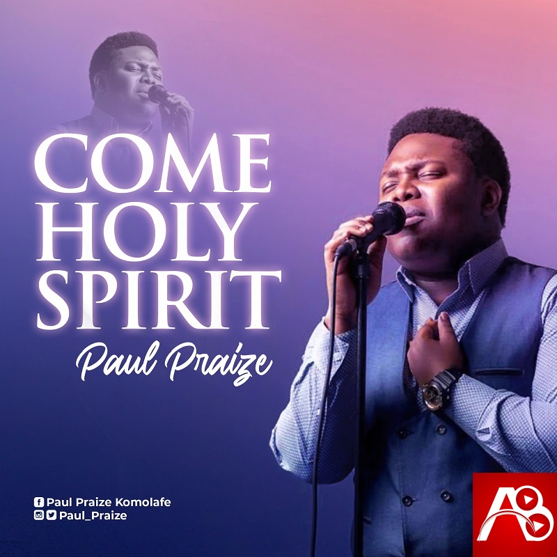 Paul Praize Come Holy Spirit