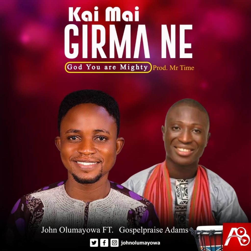 Kai Mai Girma Ne - John Olumayowa Ft. Gospelpraise Adams