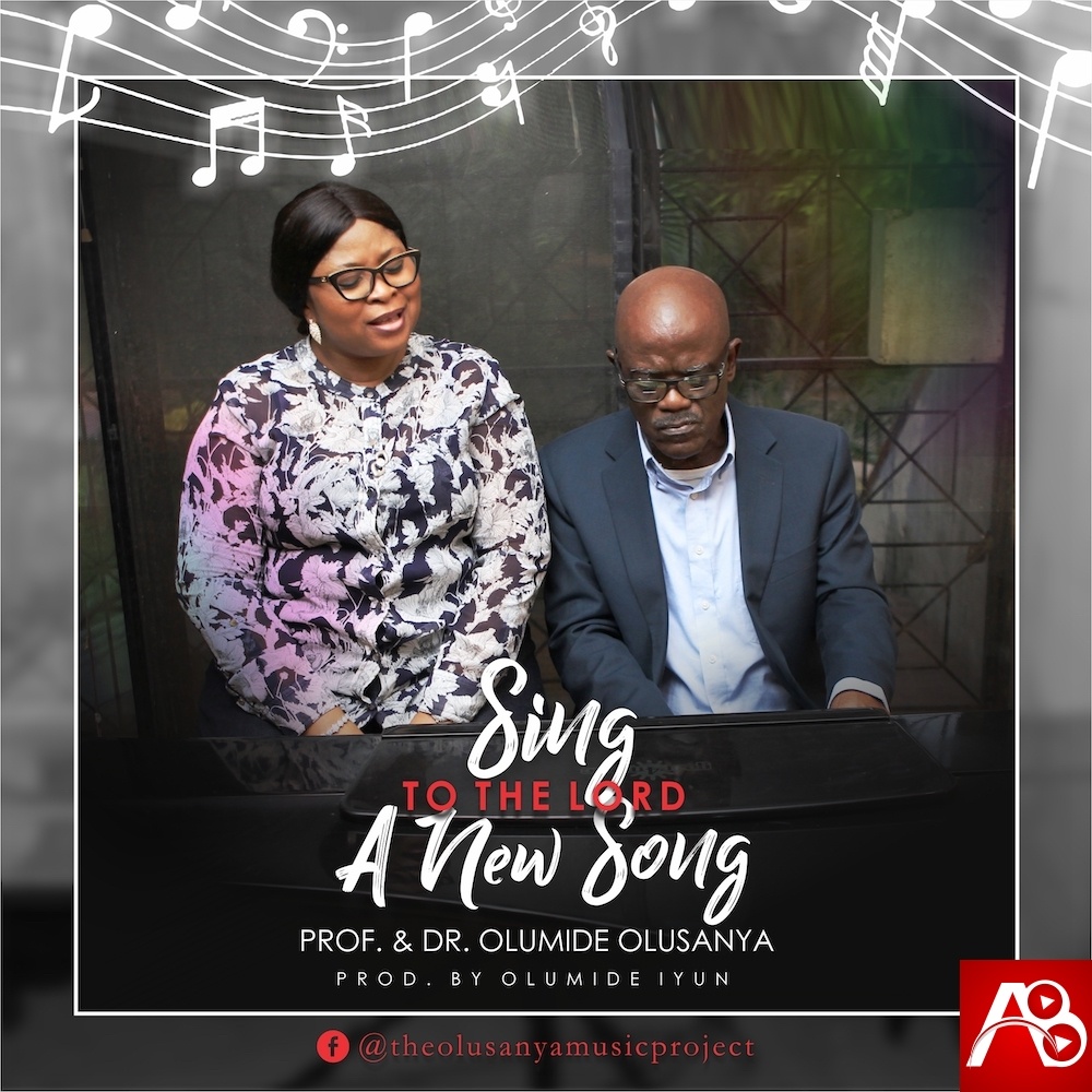 Sing To The Lord A New Song – Prof. & Dr. Olumide Olusanya