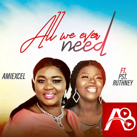 Amiexcel All We Ever Need (feat. Pst Ruthney) |