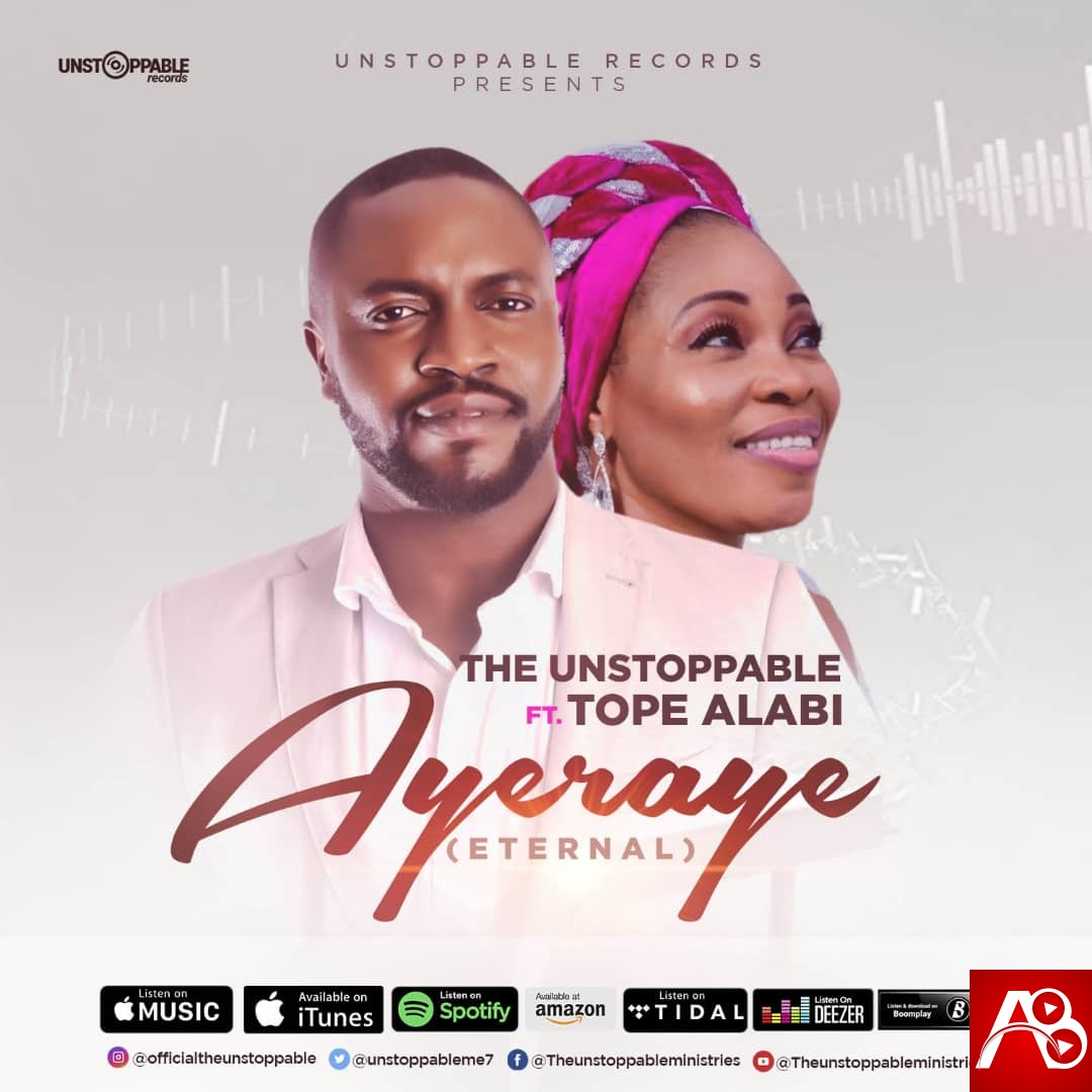 The Unstoppable - Ayeraye Feat. Tope Alabi
