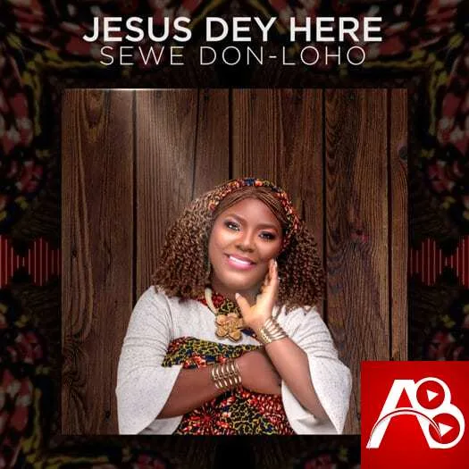 Sewe Don-Loho - Jesus Dey Here