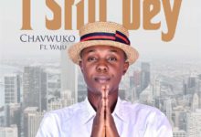 Chavwuko I Still Dey ft. Waju