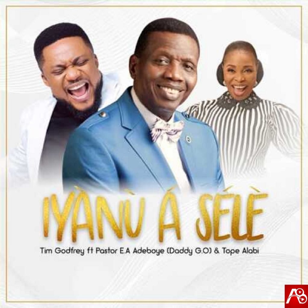 Tim Godfrey Iyanu A Sele ft Pastor E A Adeboye & Tope Alabi