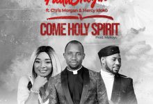 Fada Sheyin - Come Holy Spirit Ft Chris Morgan & Mercy Idoko