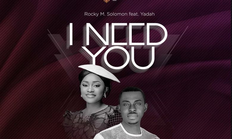 I Need You - Rocky M Solomon Ft Yadah