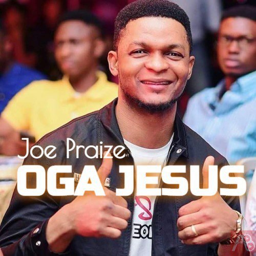 Joe Praize Oga Jesus