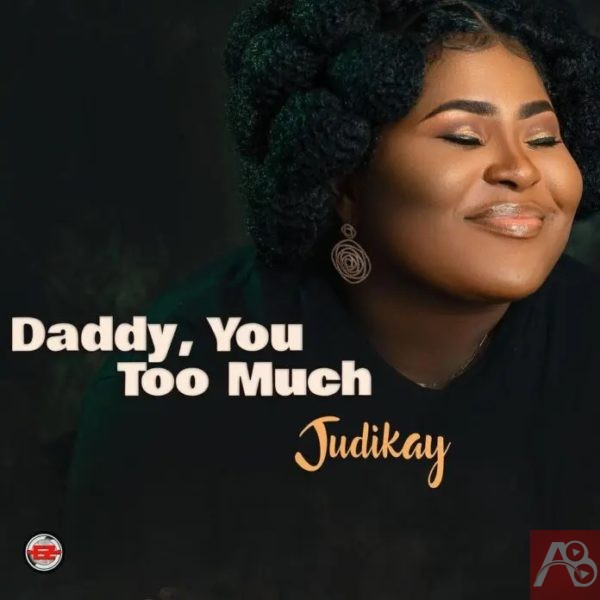 Judikay Daddy, You Too Much