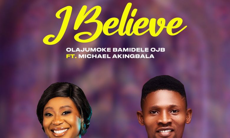 I Believe - Olajumoke Bamidele OJB ft Michael Akingbala