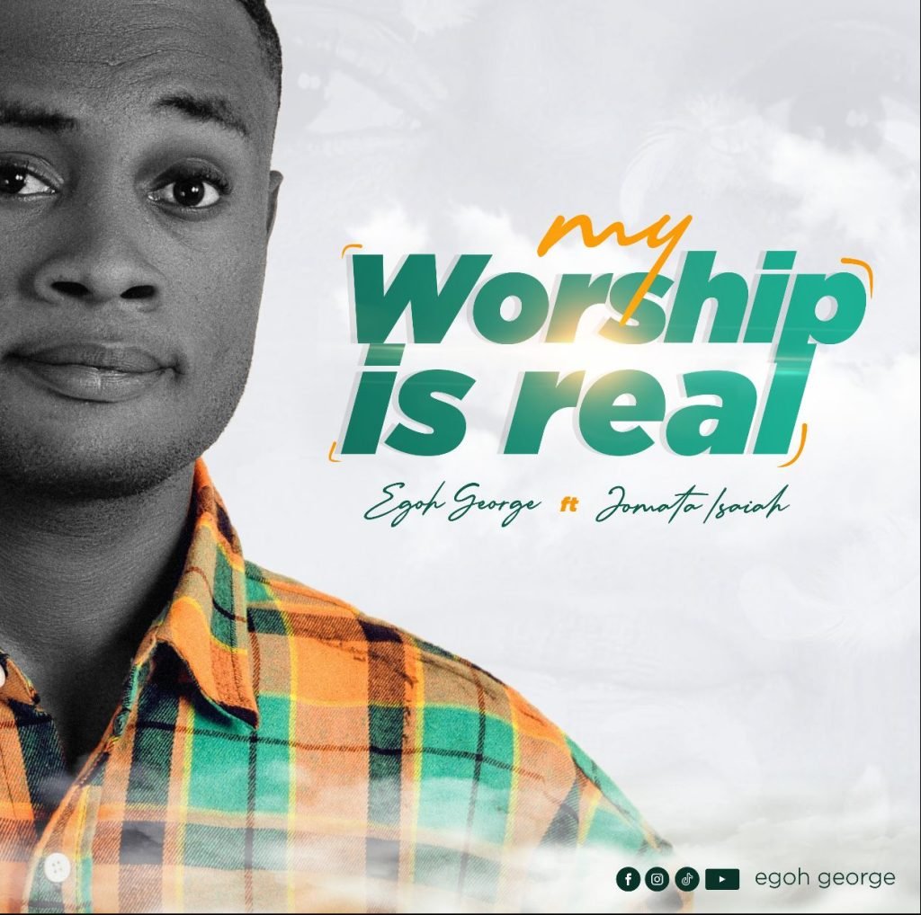 Music: Egoh George - My Worship Is Real Feat. Jomata Isaiah