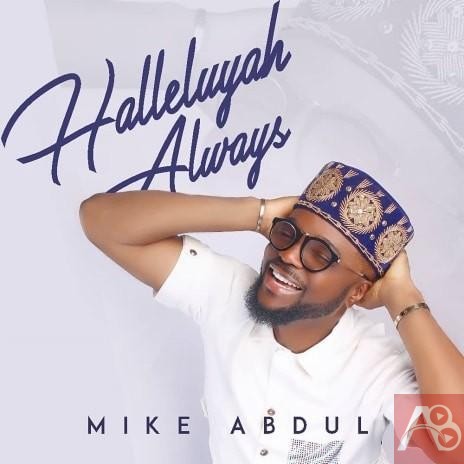 Mike Abdul – Halleluyah Always Album