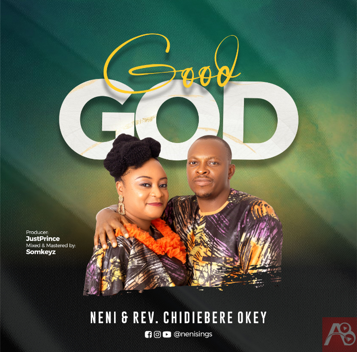 Neni & Rev Chidiebere Okey - Good God