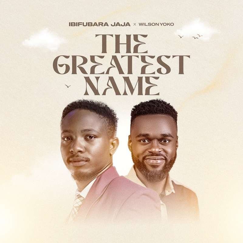 IBIFUBARA JAJA RELEASES 'THE GREATEST NAME' FEATURING WILSON YOKO