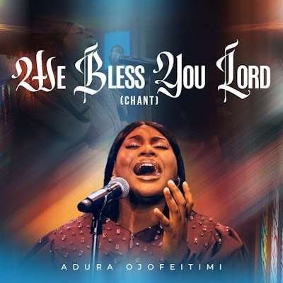 We Bless You Lord by Adura Ojofeitimi