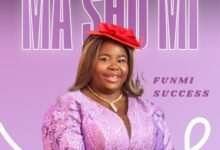 “Ma Sho Mi” by Funmi Success