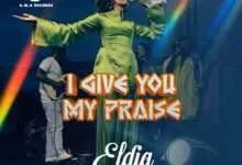 “I GIVE YOU MY PRAISE” by Minister Eldia