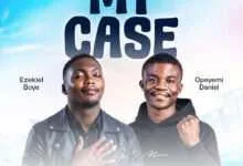 My Case By Ezekiel Boye and Opeyemi Daniel