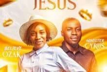 Jesus By Believe Ozak ft. Minister Cyrus.